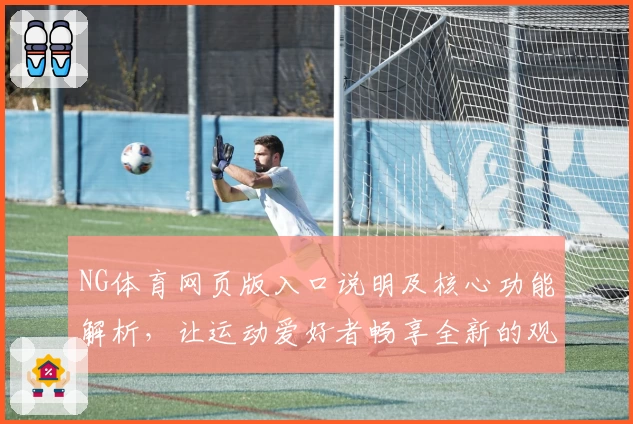 NG体育网页版入口说明及核心功能解析，让运动爱好者畅享全新的观赛体验