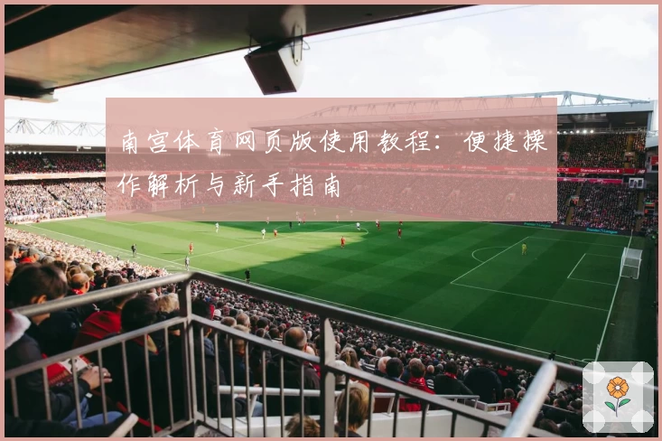 南宫体育网页版使用教程：便捷操作解析与新手指南
